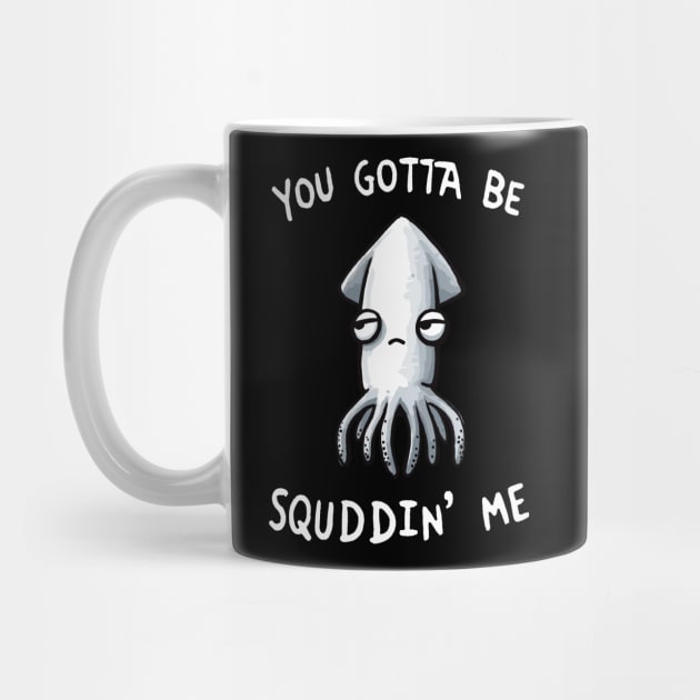 You gotta be Squiddin Me by DoodleDashDesigns